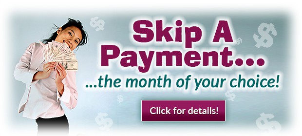 Skip a Payment... the month of your choice! Click for details!  Image on the left shows a a lady smiling and holding cash up in her hands